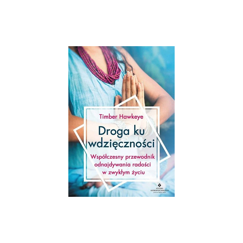 Droga ku wdzięczności. Współczesny przewodnik odnajdywania radości w zwykłym życiu 