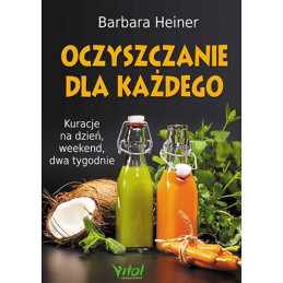 Oczyszczanie dla każdego. Kuracje na dzień. weekend, dwa tygodnie
