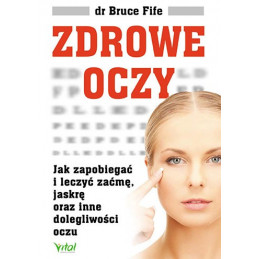 Zdrowe oczy. Jak zapobiegać i leczyć zaćmę, jaskrę oraz inne dolegliwości oczu