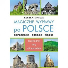 Magiczne wyprawy po Polsce. Dolnośląskie - opolskie - śląskie