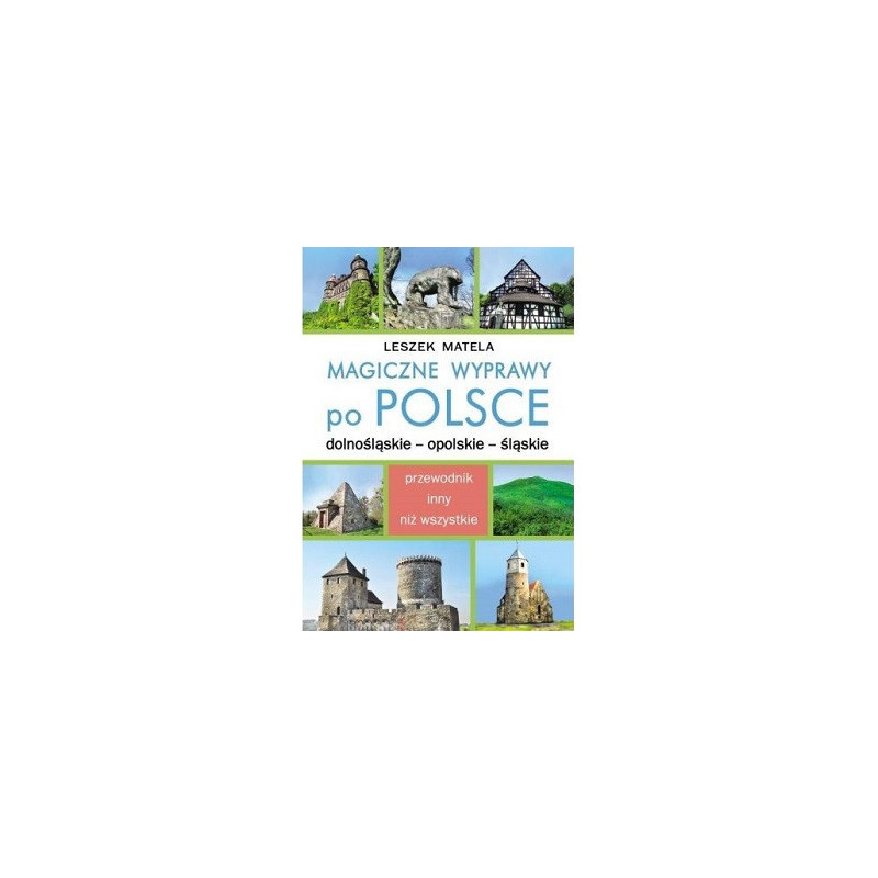 Magiczne wyprawy po Polsce. Dolnośląskie - opolskie - śląskie