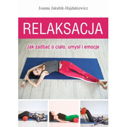 Relaksacja. Jak zadbać o ciało, umysł i emocje