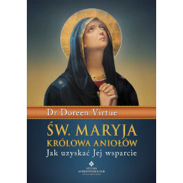 Św. Maryja Królowa aniołów. Jak uzyskać jej wsparcie